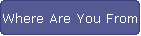 Where Are You From