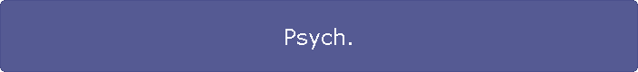 Psych.