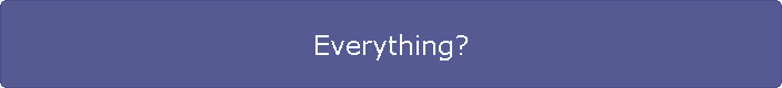 Everything?