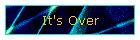 It's Over