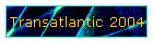 Transatlantic 2004